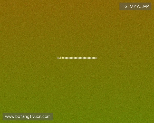 足彩310预浏：专家解读世界杯预选赛最新动态与球队晋级前景分析